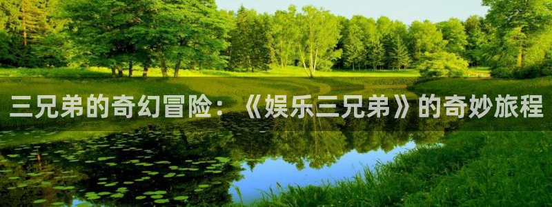 乐游棋牌leg官网入口：三兄弟的奇幻冒险：《娱乐三兄弟》的奇妙旅程